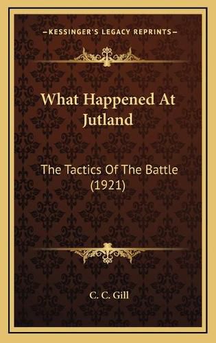 What Happened at Jutland: The Tactics of the Battle (1921)