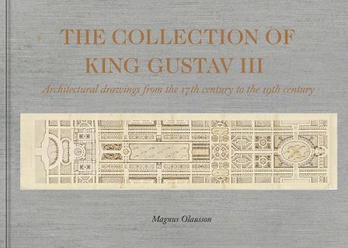 Cover image for The Collection of King Gustav III: Architectural Drawing from the 17th Century to the 19th Century