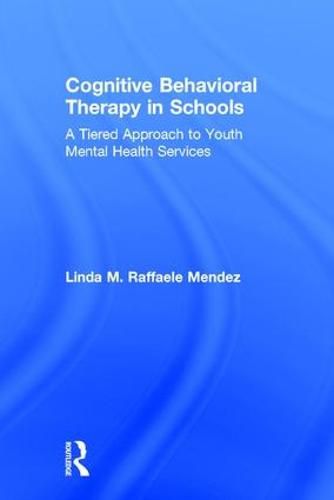 Cover image for Cognitive Behavioral Therapy in Schools: A Tiered Approach to Youth Mental Health Services