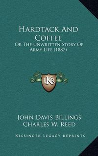 Cover image for Hardtack and Coffee: Or the Unwritten Story of Army Life (1887)