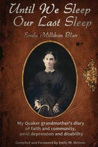 Cover image for Until We Sleep Our Last Sleep: My Quaker grandmother's diary of faith and community, amid depression and disability