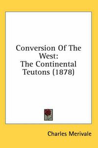 Cover image for Conversion of the West: The Continental Teutons (1878)