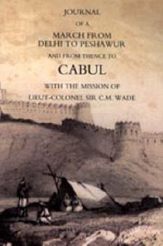 Cover image for Journal of a March from Delhi to Peshawur and from Thence to Cabul with the Mission of Lieut-Colonel Sir C.M. Wade (Ghuznee 1839 Campaign)