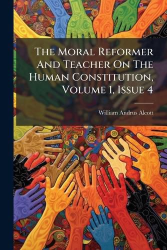 Cover image for The Moral Reformer And Teacher On The Human Constitution, Volume 1, Issue 4