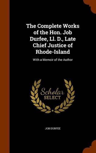 The Complete Works of the Hon. Job Durfee, LL. D., Late Chief Justice of Rhode-Island: With a Memoir of the Author