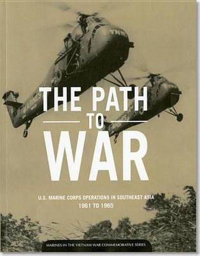 Cover image for The Path to War: U.S. Marine Corps Operations in Southeast Asia, 1961-1965: U.S. Marine Corps Operations in Southeast Asia, 1961-1965