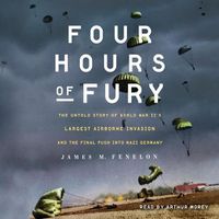 Cover image for Four Hours of Fury: The Untold Story of World War II's Largest Airborne Invasion and the Final Push Into Nazi Germany