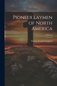 Cover image for Pioneer Laymen of North America; Volume I