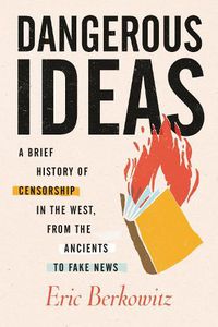 Cover image for Dangerous Ideas: A Brief History of Censorship in the West, from the Ancients to Fake News