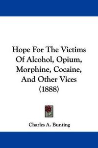 Cover image for Hope for the Victims of Alcohol, Opium, Morphine, Cocaine, and Other Vices (1888)