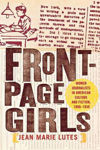 Cover image for Front-page Girls: Women Journalists in American Culture and Fiction, 1880-1930