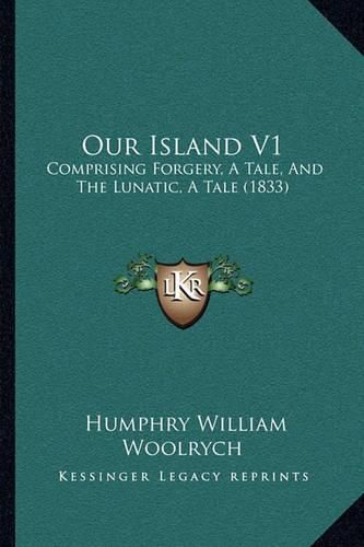 Our Island V1: Comprising Forgery, a Tale, and the Lunatic, a Tale (1833)