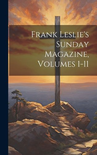 Frank Leslie's Sunday Magazine, Volumes 1-11