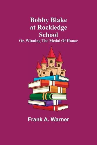 Cover image for Bobby Blake at Rockledge School; or, Winning the Medal of Honor