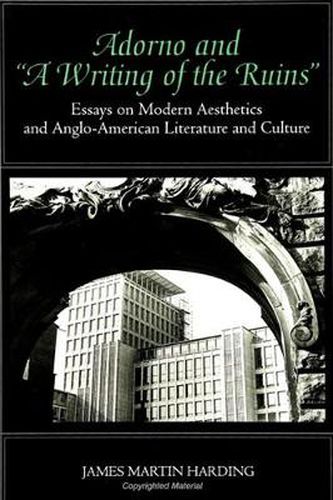 Adorno and  A Writing of the Ruins: Essays on Modern Aesthetics and Anglo-American Literature and Culture