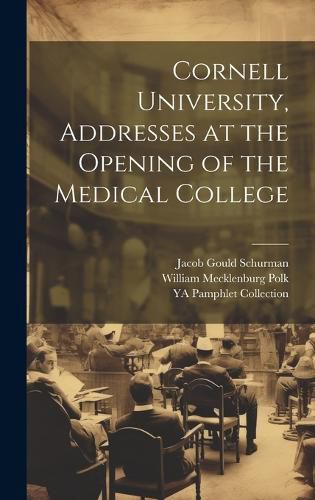 Cover image for Cornell University, Addresses at the Opening of the Medical College