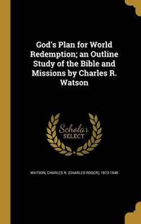 Cover image for God's Plan for World Redemption; An Outline Study of the Bible and Missions by Charles R. Watson