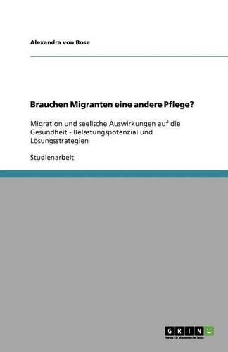 Cover image for Brauchen Migranten eine andere Pflege?: Migration und seelische Auswirkungen auf die Gesundheit - Belastungspotenzial und Loesungsstrategien