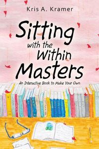 Cover image for Sitting with the Within Masters: An Interactive Book to Make Your Own