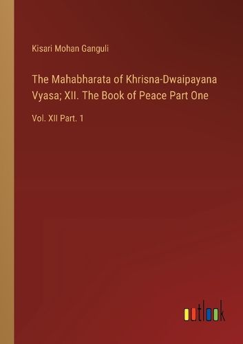 Cover image for The Mahabharata of Khrisna-Dwaipayana Vyasa; XII. The Book of Peace Part One