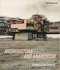 Cover image for Architecture and Anarchism: Building without Authority