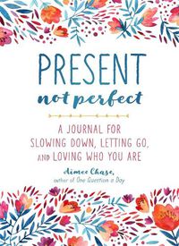 Cover image for Present, Not Perfect: A Journal for Slowing Down, Letting Go, and Loving Who You Are