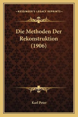 Die Methoden Der Rekonstruktion (1906)