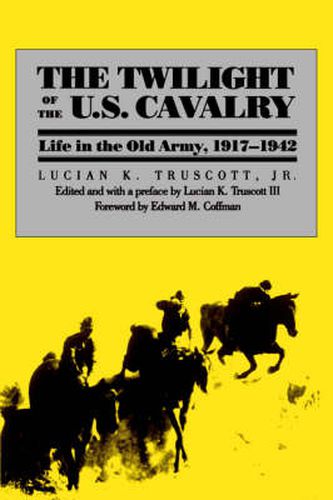 Cover image for The Twilight of the U.S.Cavalry: Life in the Old Army, 1917-42