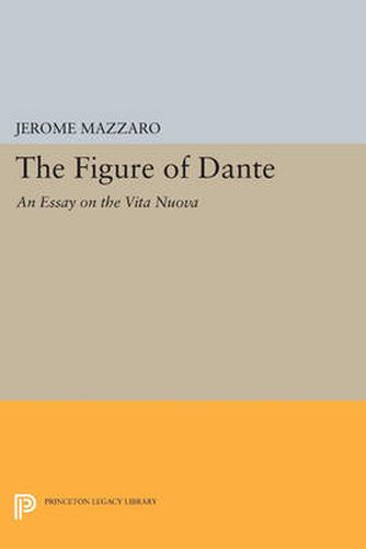 Cover image for The Figure of Dante: An Essay on The Vita Nuova