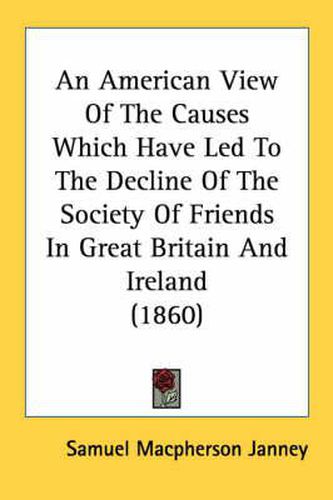 Cover image for An American View of the Causes Which Have Led to the Decline of the Society of Friends in Great Britain and Ireland (1860)