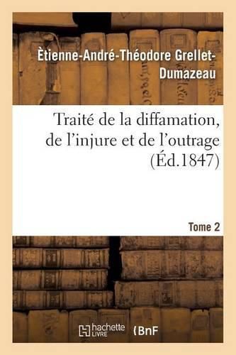 Traite de la Diffamation, de l'Injure Et de l'Outrage. Tome 2