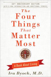 Cover image for The Four Things That Matter Most - 10th Anniversary Edition: A Book About Living