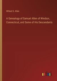 Cover image for A Genealogy of Samuel Allen of Windsor, Connecticut, and Some of His Descendants