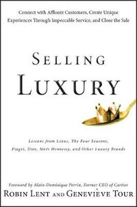 Cover image for Selling Luxury: Connect with Affluent Customers, Create Unique Experiences Through Impeccable Service, and Close the Sale