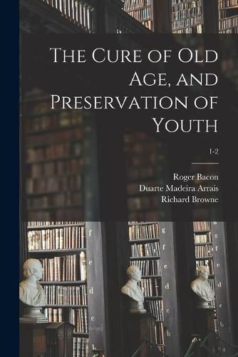 The Cure of Old Age, and Preservation of Youth; 1-2