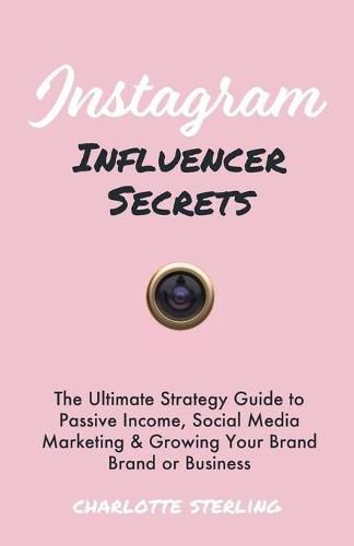 Cover image for Instagram Influencer Secrets: The Ultimate Strategy Guide to Passive Income, Social Media Marketing & Growing Your Personal Brand or Business