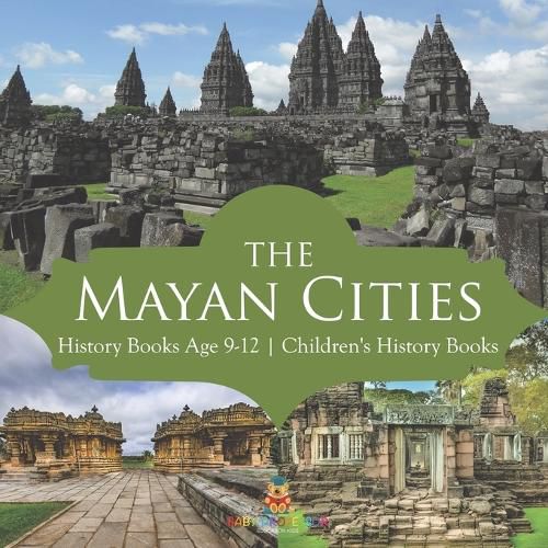 The Mayan Cities - History Books Age 9-12 Children's History Books