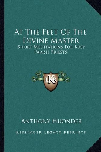 Cover image for At the Feet of the Divine Master: Short Meditations for Busy Parish Priests