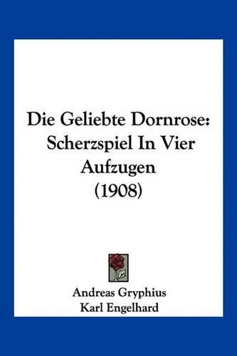 Die Geliebte Dornrose: Scherzspiel in Vier Aufzugen (1908)