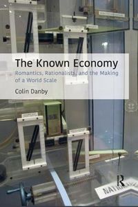 Cover image for The Known Economy: Romantics, Rationalists, and the Making of a World Scale