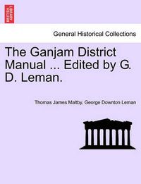 Cover image for The Ganjam District Manual ... Edited by G. D. Leman.