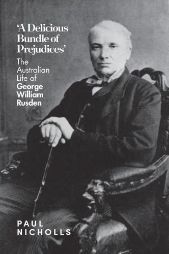 Cover image for A Delicious Bundle of Prejudices: The Australian Life of George William Rusden