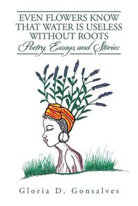 Cover image for Even Flowers Know That Water Is Useless Without Roots