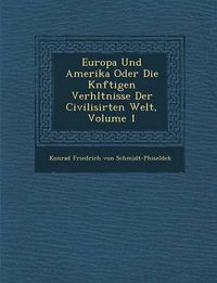 Cover image for Europa Und Amerika Oder Die K Nftigen Verh Ltnisse Der Civilisirten Welt, Volume 1