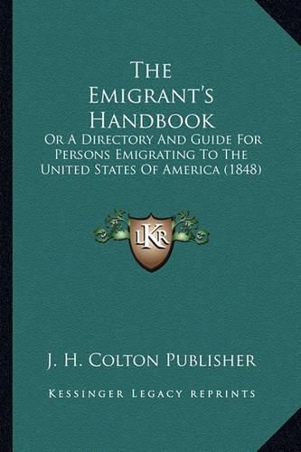 Cover image for The Emigrant's Handbook: Or a Directory and Guide for Persons Emigrating to the United States of America (1848)