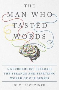 Cover image for The Man Who Tasted Words: A Neurologist Explores the Strange and Startling World of Our Senses