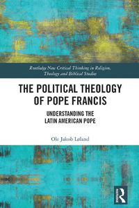 Cover image for The Political Theology of Pope Francis: Understanding the Latin American Pope