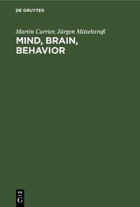 Cover image for Mind, Brain, Behavior: The Mind-Body Problem and the Philosophy of Psychology