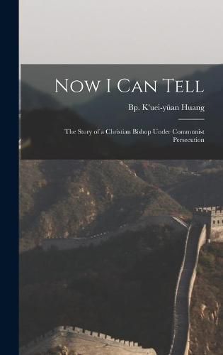 Cover image for Now I Can Tell; the Story of a Christian Bishop Under Communist Persecution