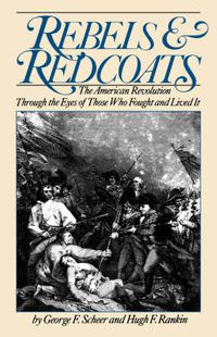 Cover image for Rebels and Redcoats: American Revolution Through the Eyes of Those Who Fought and Lived it